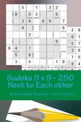 Book cover for Sudoku 9 X 9 - 250 Next to Each Other - Windowdoku Puzzles - Level Silver
