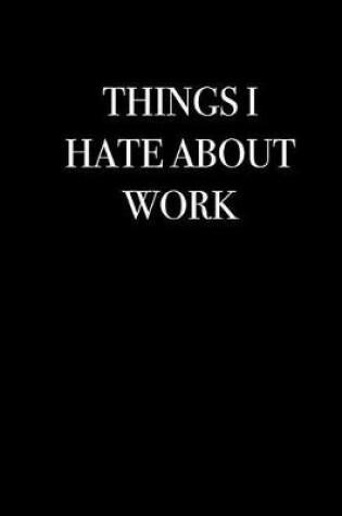 Cover of Things I Hate About Work