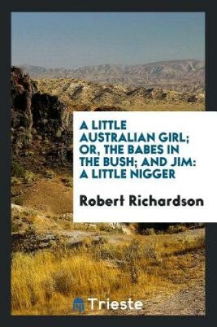 Cover of A Little Australian Girl; Or, the Babes in the Bush; And Jim