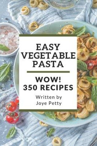 Cover of Wow! 350 Easy Vegetable Pasta Recipes