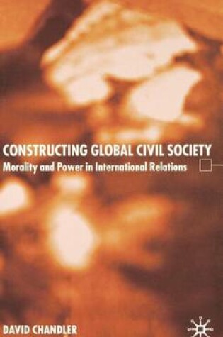 Cover of Constructing Global Civil Society: Morality and Power in International Relations