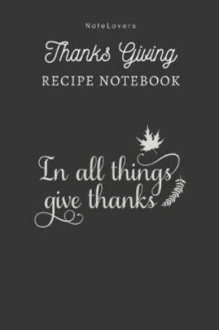 Cover of In All Things Give Thanks - Thanksgiving Recipe Notebook