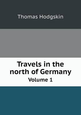 Book cover for Travels in the north of Germany Volume 1