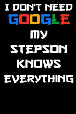 Book cover for I don't need google my stepson knows everything Notebook Birthday Gift