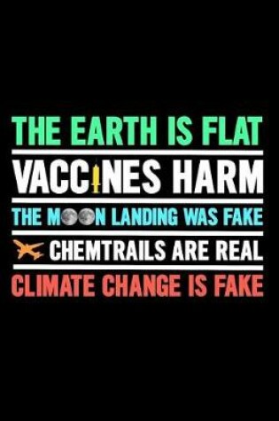 Cover of The Earth Is Flat Vaccines Harm the Moon Landing Was Fake Chemtrails Are Real Climate Change Is Fake