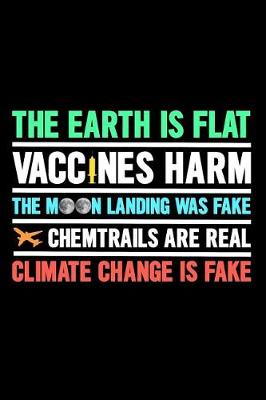 Book cover for The Earth Is Flat Vaccines Harm the Moon Landing Was Fake Chemtrails Are Real Climate Change Is Fake