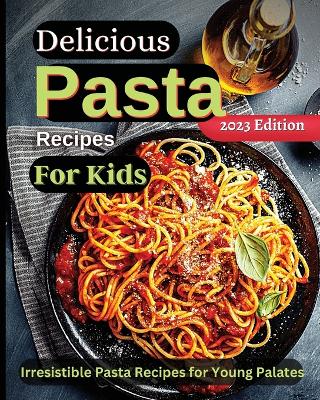 Book cover for Delicious Pasta Recipes For Kids