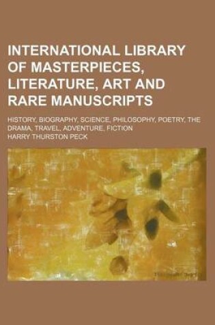 Cover of International Library of Masterpieces, Literature, Art and Rare Manuscripts (Volume 1); History, Biography, Science, Philosophy, Poetry, the Drama, Travel, Adventure, Fiction