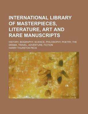 Book cover for International Library of Masterpieces, Literature, Art and Rare Manuscripts (Volume 1); History, Biography, Science, Philosophy, Poetry, the Drama, Travel, Adventure, Fiction