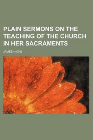 Cover of Plain Sermons on the Teaching of the Church in Her Sacraments