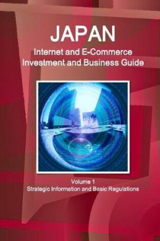 Cover of Japan Internet and E-Commerce Investment and Business Guide Volume 1 Strategic Information and Basic Regulations