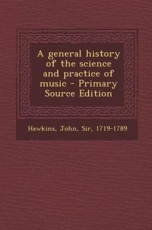 Cover of A General History of the Science and Practice of Music - Primary Source Edition