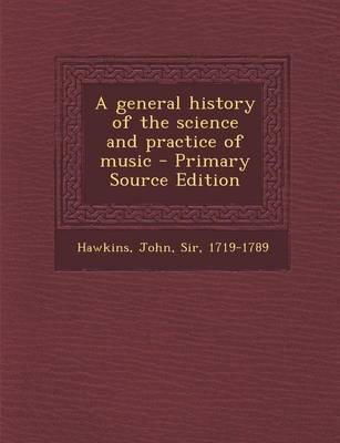 Book cover for A General History of the Science and Practice of Music - Primary Source Edition