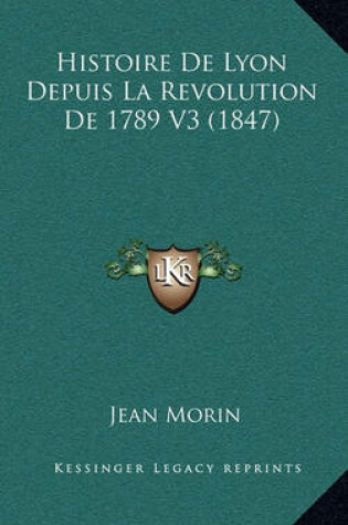 Cover of Histoire de Lyon Depuis La Revolution de 1789 V3 (1847)