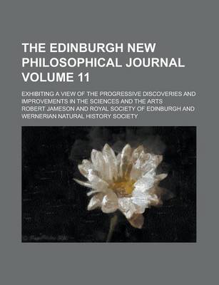 Book cover for The Edinburgh New Philosophical Journal; Exhibiting a View of the Progressive Discoveries and Improvements in the Sciences and the Arts Volume 11