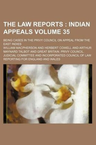 Cover of The Law Reports Volume 35; Indian Appeals. Being Cases in the Privy Council on Appeal from the East Indies