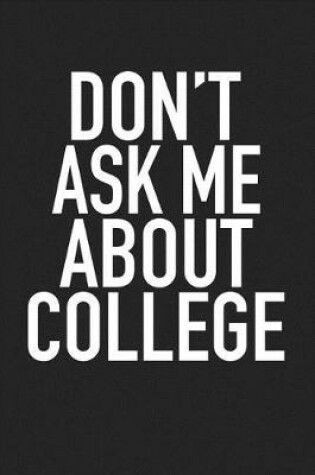 Cover of Don't Ask Me about College