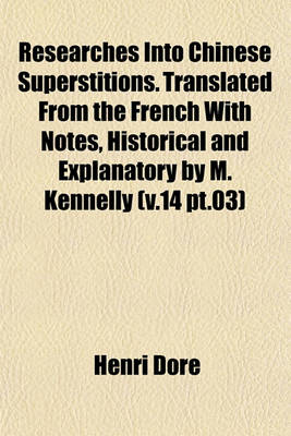 Book cover for Researches Into Chinese Superstitions. Translated from the French with Notes, Historical and Explanatory by M. Kennelly (V.14 PT.03)