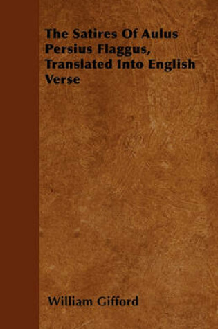 Cover of The Satires Of Aulus Persius Flaggus, Translated Into English Verse