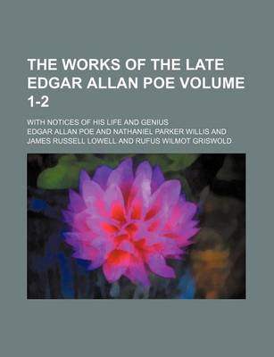 Book cover for The Works of the Late Edgar Allan Poe; With Notices of His Life and Genius Volume 1-2