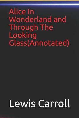 Book cover for Alice In Wonderland and Through The Looking Glass(Annotated)