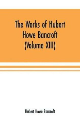 Cover of The Works of Hubert Howe Bancroft (Volume XIII) History of Mexico (Volume V)