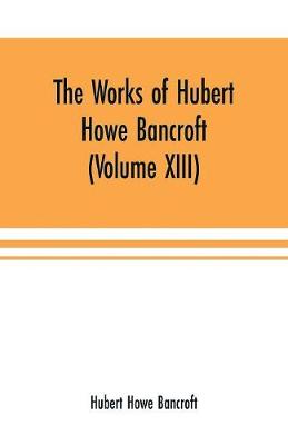 Book cover for The Works of Hubert Howe Bancroft (Volume XIII) History of Mexico (Volume V)