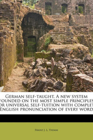 Cover of German Self-Taught. a New System Founded on the Most Simple Principles for Universal Self-Tuition with Complete English Pronunciation of Every Word