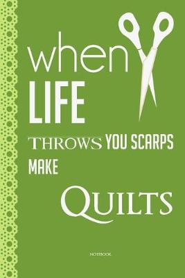 Book cover for when life throws you scarps make Quilts Quilting and sewing Notebook funny Quilting notebook