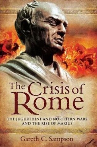 Cover of Crisis of Rome: the Jugurthine and Northern Wars and the Rise of Marius