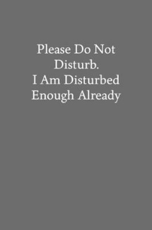 Cover of Please Do Not Disturb. I Am Disturbed Enough Already