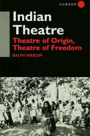 Cover of Indian Theatre: Theatre of Origin, Theatre of Freedom