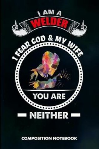 Cover of I Am a Welder I Fear God and My Wife You Are Neither