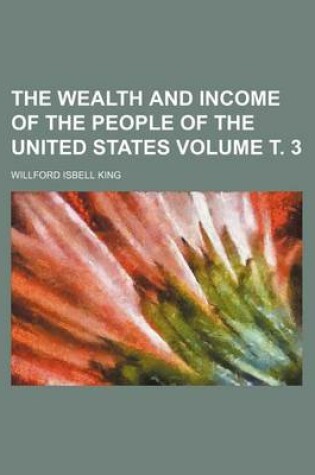 Cover of The Wealth and Income of the People of the United States Volume . 3