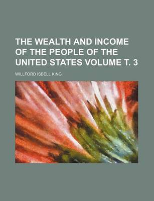 Book cover for The Wealth and Income of the People of the United States Volume . 3