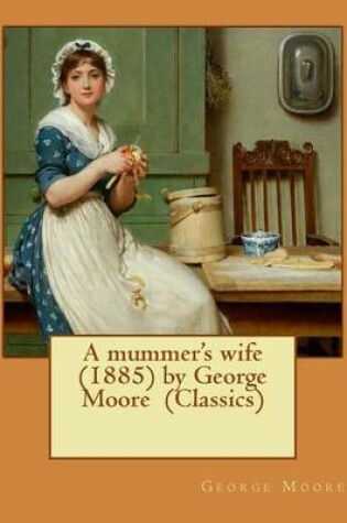 Cover of A mummer's wife (1885) by George Moore (Classics)