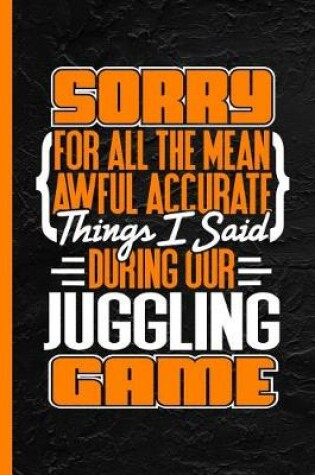 Cover of Sorry for All the Mean Awful Accurate Things I Said During Our Juggling Game
