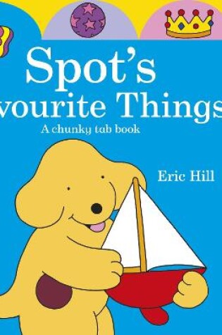 Cover of Spot's Favourite Things: A chunky tab book