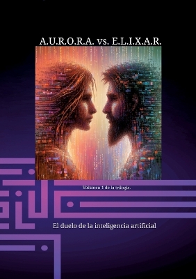 Book cover for A.U.R.O.R.A. vs. E.L.I.X.A.R. El duelo de la inteligencia artificial