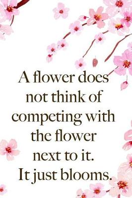 Cover of A Flower Does Not Think Of Competing With The Flower Next To It. It Just Blooms.