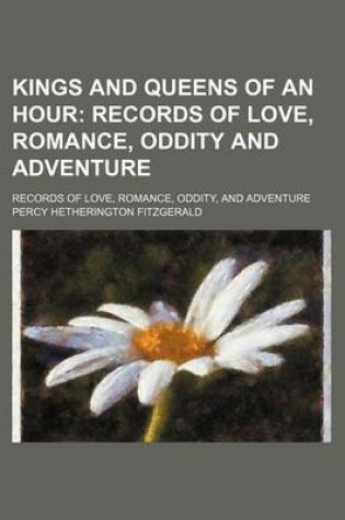 Cover of Kings and Queens of an Hour; Records of Love, Romance, Oddity and Adventure. Records of Love, Romance, Oddity, and Adventure