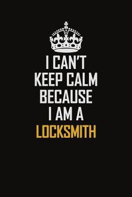 Book cover for I Can't Keep Calm Because I Am A Locksmith