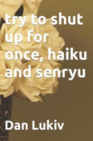 Cover of try to shut up for once, haiku and senryu