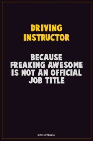 Cover of Driving Instructor, Because Freaking Awesome Is Not An Official Job Title