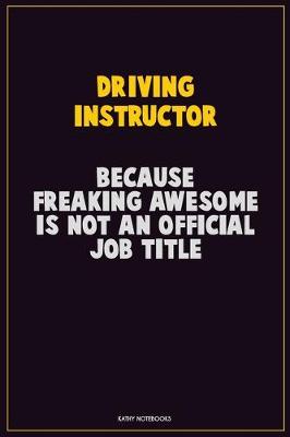 Book cover for Driving Instructor, Because Freaking Awesome Is Not An Official Job Title