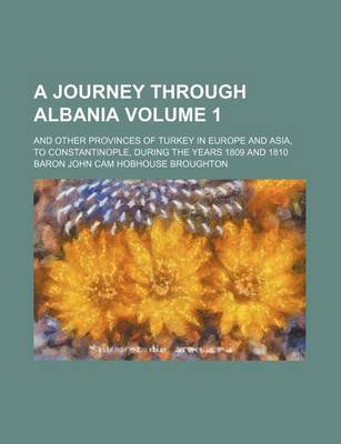 Book cover for A Journey Through Albania Volume 1; And Other Provinces of Turkey in Europe and Asia, to Constantinople, During the Years 1809 and 1810