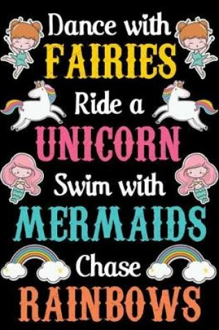 Cover of Dance with fairies ride a unicorn swim with mermaids chase rainbows