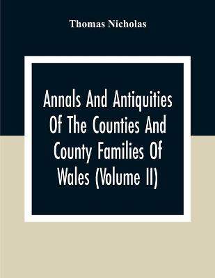 Book cover for Annals And Antiquities Of The Counties And County Families Of Wales (Volume Ii) Containing A Record Of All Ranks Of The Gentry, Their Lineage, Alliances, Appointments, Armorial Ensigns, And Residences, With Many Ancient Pedigree And Memorials Of Old And E