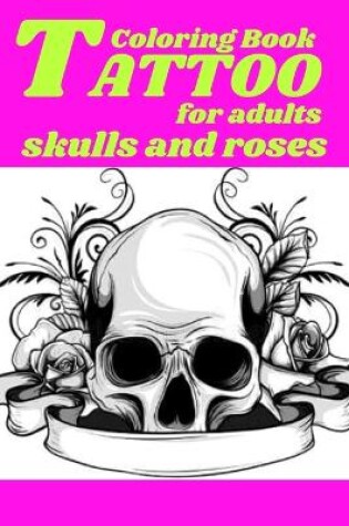 Cover of Tattoo Coloring Book for adults skulls and roses