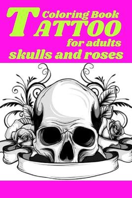 Book cover for Tattoo Coloring Book for adults skulls and roses